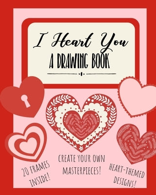 I Heart You: A Drawing Book: Heart-Themed Inspired Sketchbook - Notebook for Doodles, Coloring, or Drawing by Publications, Happy Heart