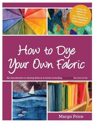 How to Dye Your Own Fabric by Moore, Andrew Allen