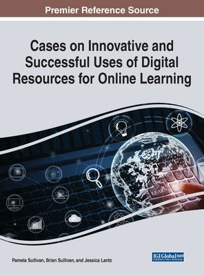 Cases on Innovative and Successful Uses of Digital Resources for Online Learning by Sullivan, Pamela