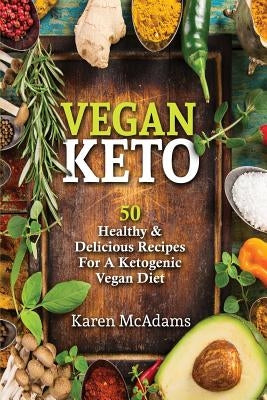 Vegan Keto: 50 Healthy & Delicious Recipes for a Ketogenic Vegan Diet by McAdams, Karen
