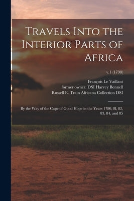 Travels Into the Interior Parts of Africa: by the Way of the Cape of Good Hope in the Years 1780, 8l, 82, 83, 84, and 85; v.1 (1790) by Le Vaillant, François 1753-1824