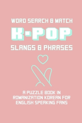 K-POP Slangs & Phrases: Word And Match Search Puzzle Activity Game Book In Korean And English Language Hand Love Sign Pink Theme Design Soft C by Group, Brainy Puzzler