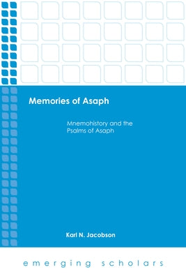 Memories of Asaph: Mnemohistory and the Psalms of Asaph by Jacobson, Karl N.