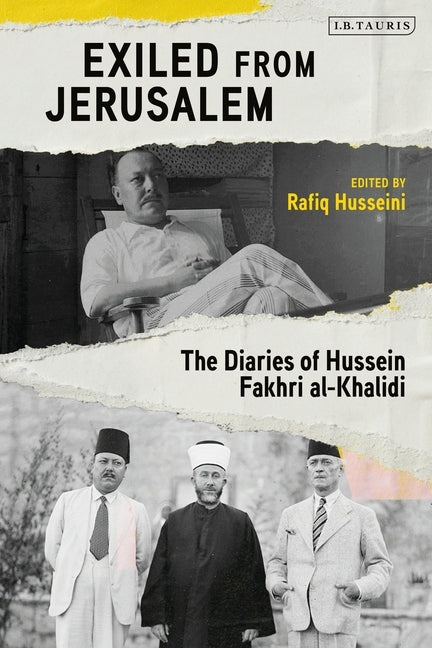 Exiled from Jerusalem: The Diaries of Hussein Fakhri Al-Khalidi by Khalidi, Rashid