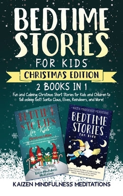 Bedtime Stories for Kids: Christmas Edition - Fun and Calming Tales for Your Children to Help Them Fall Asleep Fast! Santa Claus, Elves, Reindee by Mindfulness Meditations, Kaizen