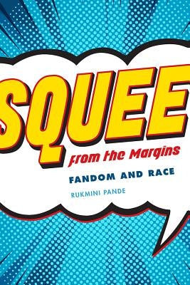 Squee from the Margins: Fandom and Race by Pande, Rukmini