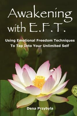 Awakening with EFT (Emotional Freedom Techniques): Using Emotional Freedom Techniques to Tap Into Your Unlimited Self by Przybyla, Dena