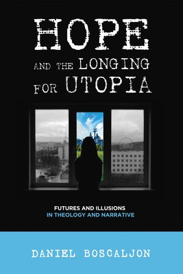 Hope and the Longing for Utopia by Boscaljon, Daniel