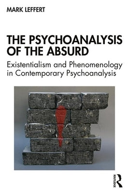 The Psychoanalysis of the Absurd: Existentialism and Phenomenology in Contemporary Psychoanalysis by Leffert, Mark