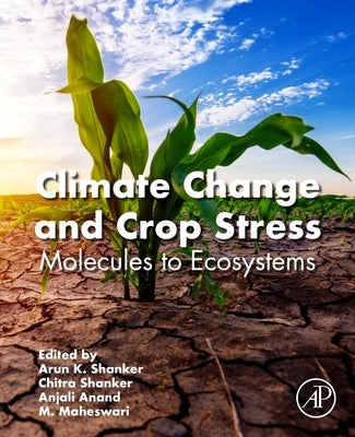Climate Change and Crop Stress: Molecules to Ecosystems by K. Shanker, Arun