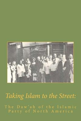 Taking Islam to the Street: The Da'wah of the Islamic Party by Al-Ahari, Muhammed A.