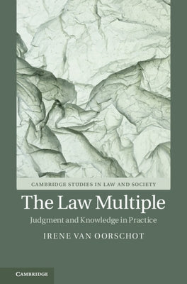 The Law Multiple: Judgment and Knowledge in Practice by Van Oorschot, Irene