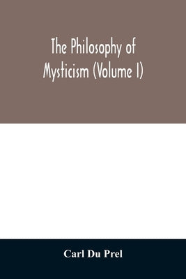 The philosophy of mysticism (Volume I) by Du Prel, Carl