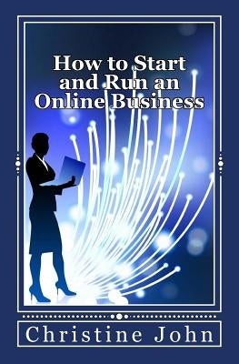 How to Start and Run an Online Business by John, Christine