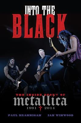 Into the Black: The Inside Story of Metallica, 1991-2014 by Brannigan, Paul