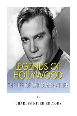 Legends of Hollywood: The Life of William Shatner by Charles River Editors
