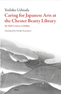 Caring for Japanese Arts at the Chester Beatty Library by Ushioda, Yoshiko