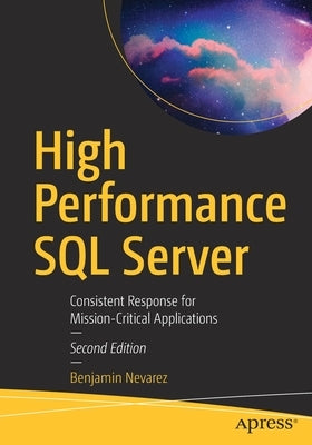 High Performance SQL Server: Consistent Response for Mission-Critical Applications by Nevarez, Benjamin