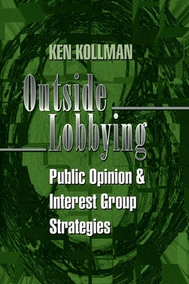 Outside Lobbying: Public Opinion and Interest Group Strategies by Kollman, Ken