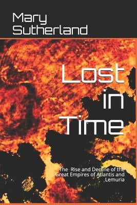 Lost in Time: The Rise and Decline of the Great Empires of Atlantis and Lemuria by Sutherland, Mary