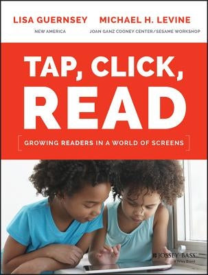 Tap, Click, Read: Growing Readers in a World of Screens by Guernsey, Lisa
