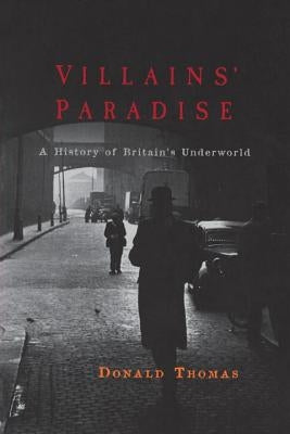 Villains' Paradise: A History of Britain's Underworld by Thomas, Donald