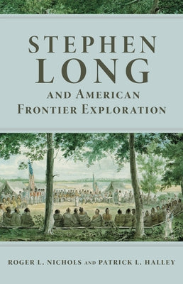 Stephen Long and American Frontier Exploration by Nichols, Roger L.