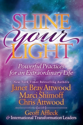 Shine Your Light: Powerful Practices for an Extraordinary Life by Attwood, Janet Bray