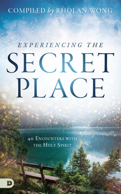 Experiencing the Secret Place: 40 Encounters with the Holy Spirit by Wong, Rholan