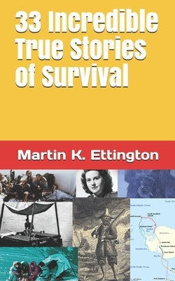 33 Incredible True Stories of Survival by Ettington, Martin K.