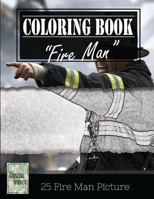 Fireman on Fire Grayscale Photo Adult Coloring Book, Mind Relaxation Stress Relief: Just added color to release your stress and power brain and mind, by Leaves, Banana