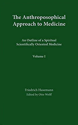 The Anthroposophical Approach to Medicine: An Outline of a Spiritual Scientifically Oriented Medicine by Husemann, Friedrich