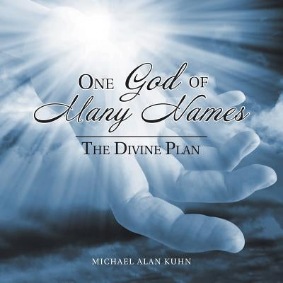 One God of Many Names: The Divine Plan by Kuhn, Michael Alan