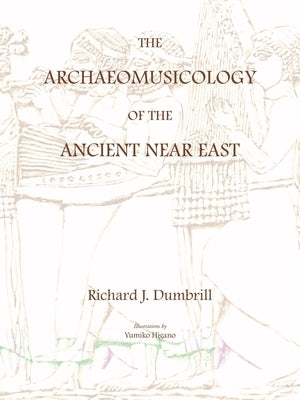 The Archaeomusicology of the Ancient Near East by Higano, Yumiko
