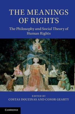 The Meanings of Rights: The Philosophy and Social Theory of Human Rights by Douzinas, Costas