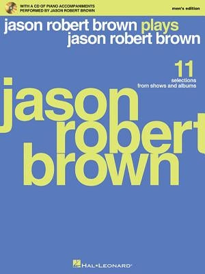 Jason Robert Brown Plays Jason Robert Brown: With a CD of Recorded Piano Accompaniments Performed by Jason Robert Brown Men's Edition, Book/CD by Brown, Jason Robert