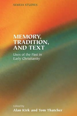 Memory, Tradition, and Text: Uses of the Past in Early Christianity by Kirk, Alan
