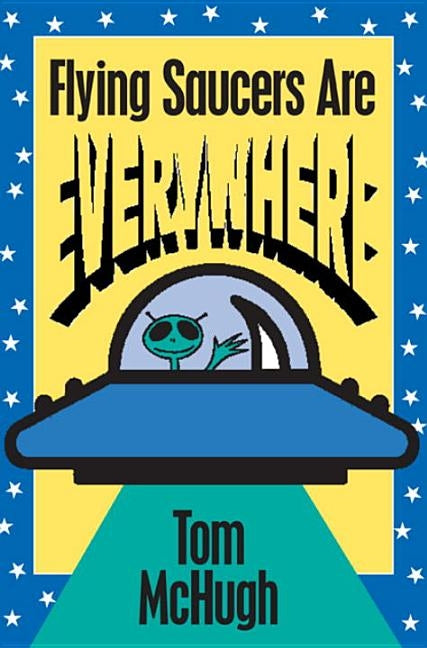 Flying Saucers Are Everywhere by McHugh, Tom