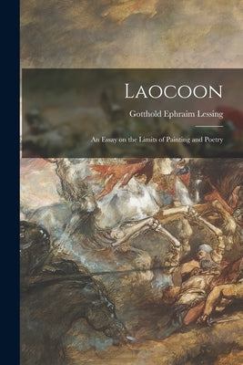 Laocoon: an Essay on the Limits of Painting and Poetry by Lessing, Gotthold Ephraim