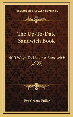 The Up-To-Date Sandwich Book: 400 Ways to Make a Sandwich (1909) by Fuller, Eva Greene