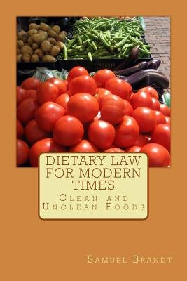 Dietary Law for Modern Times: Clean and Unclean Foods by Brandt, Samuel E.