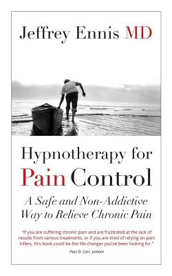Hypnotherapy for Pain Control: A Safe and Non-Addictive Way to Relieve Chronic Pain by Ennis, Jeffrey Howard