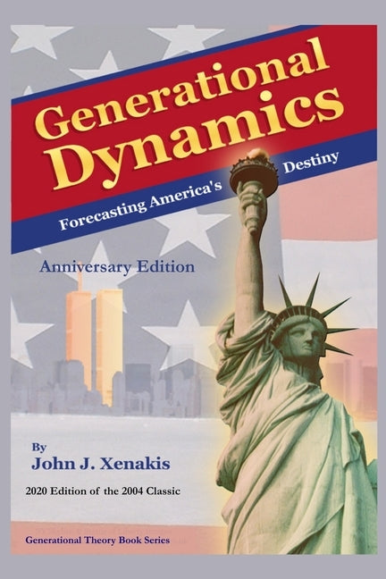 Generational Dynamics Anniversary Edition: Forecasting America's Destiny by Xenakis, John J.