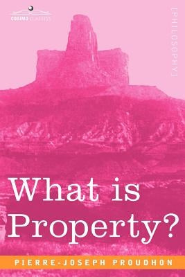 What Is Property? by Proudhon, Pierre-Joseph