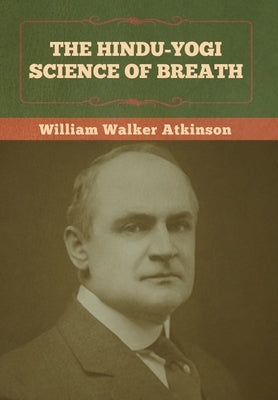 The Hindu-Yogi Science of Breath by Atkinson, William Walker