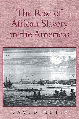The Rise of African Slavery in the Americas by Eltis, David