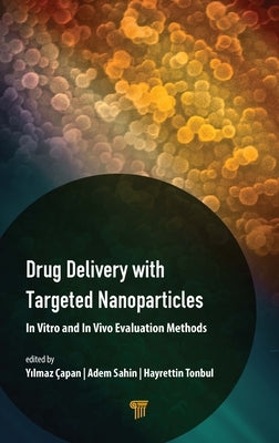 Drug Delivery with Targeted Nanoparticles: In Vitro and in Vivo Evaluation Methods by Çapan, Yılmaz