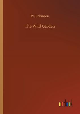 The Wild Garden by Robinson, W.