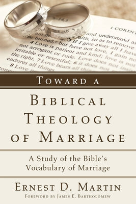 Toward a Biblical Theology of Marriage by Martin, Ernest D.