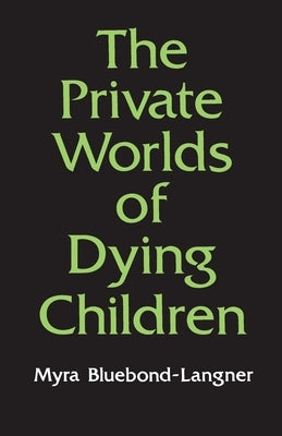 The Private Worlds of Dying Children by Bluebond-Langner, Myra